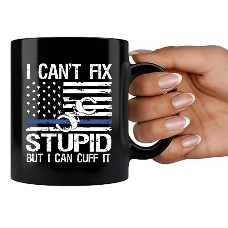 I Can't Fix Stupid But I Can Cuff It Ceramic Mug 11 oz Black - Panvola