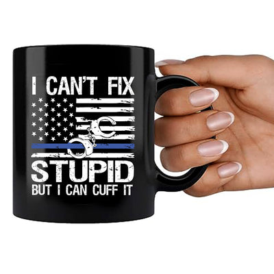 I Can't Fix Stupid But I Can Cuff It Ceramic Mug 11 oz Black