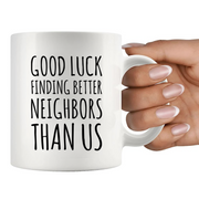 Good Luck Finding Better Neighbors Than Us Coffee Mug Moving Away Gift.