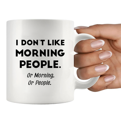 I Don't Like Morning People or Mornings or People Ceramic Mug 11 oz White