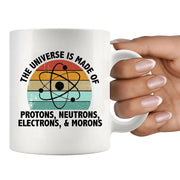 Universe is Made of Protons, Neutrons, Electrons, and Morons Science Gifts Ceramic Mug 11 oz White - Panvola