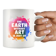 Earth Without Art Is Just Eh Ceramic Mug 11 oz White - Panvola