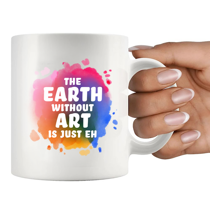 Earth Without Art Is Just Eh Ceramic Mug 11 oz White