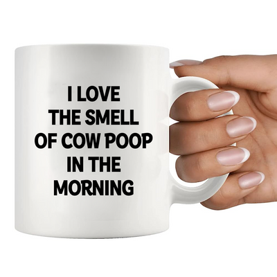 I Love the Smell of Cow Poop In the Morning Ceramic Mug 11 oz White