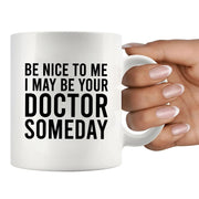 Be Nice To Me I May Be Your Doctor Someday Ceramic Mug 11 oz White - Panvola