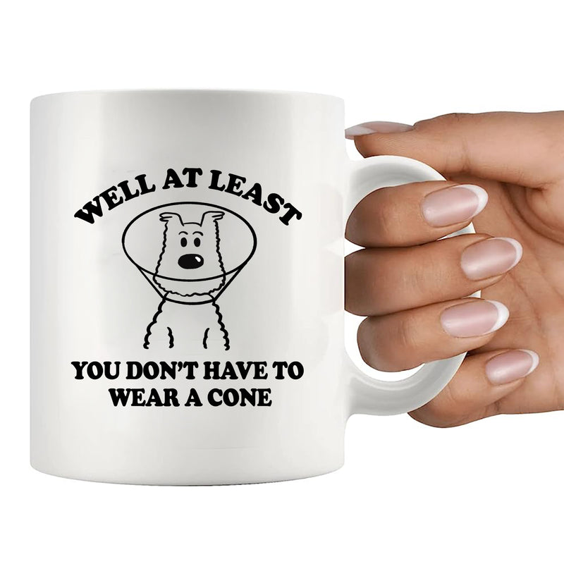 Well At Least You Don’t Have To Wear A Cone Ceramic Mug 11 oz White