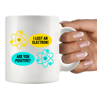 I Lost an Electron. Are You Positive? Ceramic Mug 11 oz White