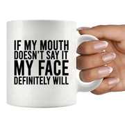 If My Mouth Doesn't Say It My Face Definitely Will Ceramic Mug 11 oz White - Panvola