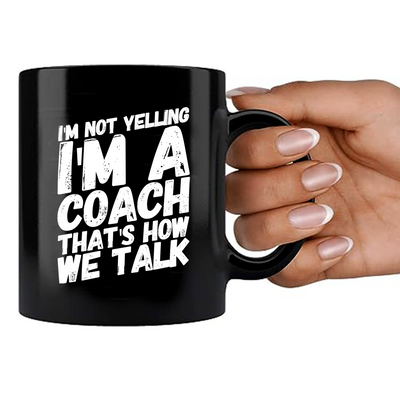 I'm Not Yelling I'm A Coach Ceramic Mug 11 oz Black