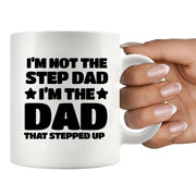 I’m Not The Step Dad I’m The Dad That Stepped Up Ceramic Mug 11 oz White - Panvola