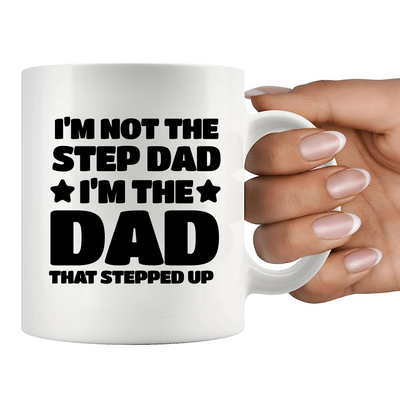 I’m Not The Step Dad I’m The Dad That Stepped Up  Ceramic Mug 11 oz White