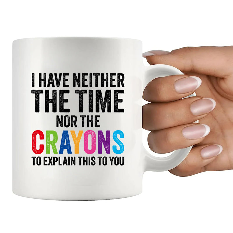 I Have Neither The Time Nor The Crayons To Explain This To You Ceramic Mug 11 oz White - Panvola