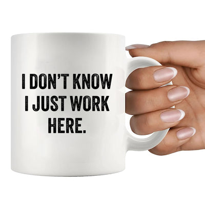 I Don't Know I Just Work Here Ceramic Mug 11 oz White