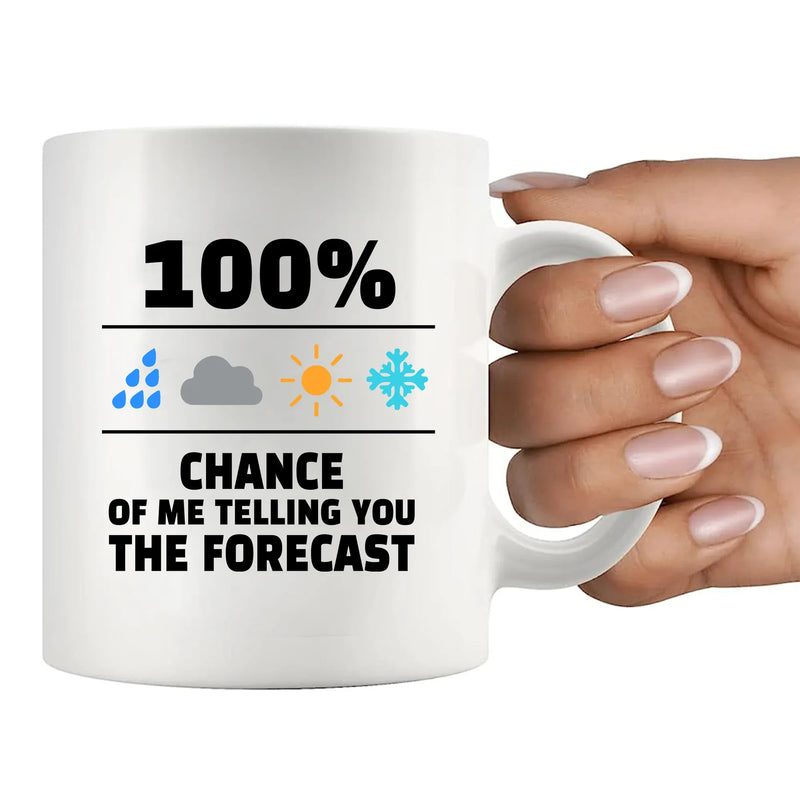 100 Percent Chance Of Me Telling You The Forecast Ceramic Mug 11 oz White - Panvola