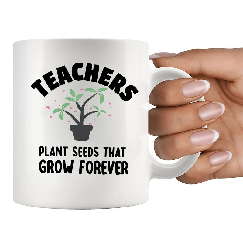 Teachers Plant Seeds That Grow Forever Ceramic Mug 11 oz White.