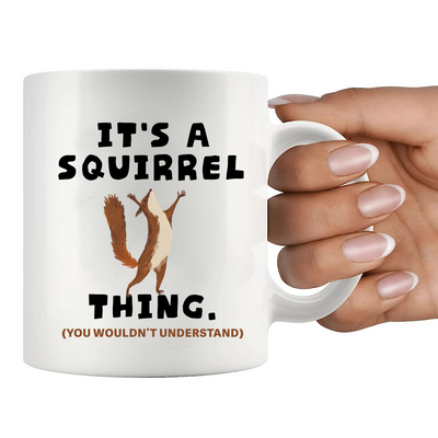 It's A Squirrel Thing Ceramic Mug 11 oz White