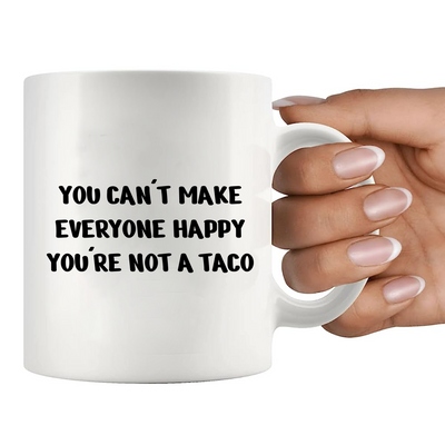 You Can't Make Everyone Happy You're Not A Taco Ceramic Mug 11 oz White