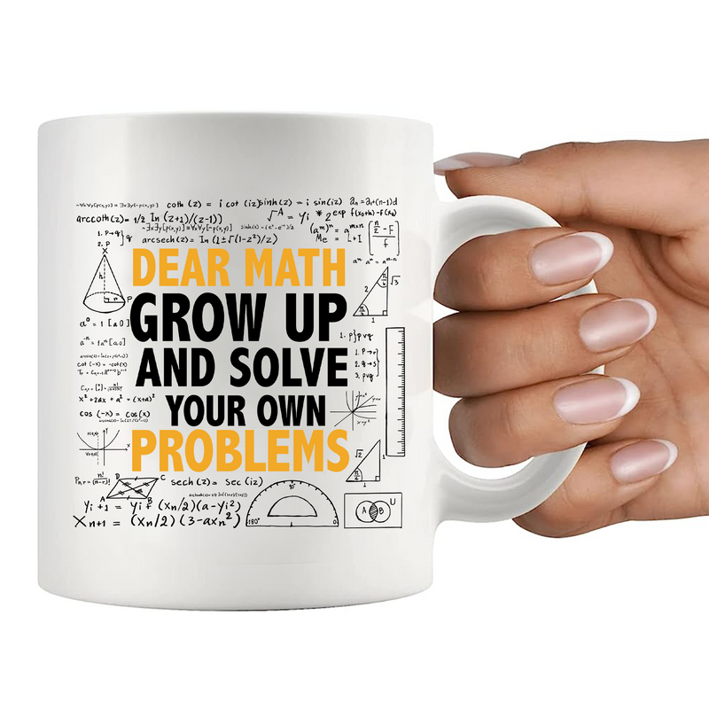 Dear Math Grow Up And Solve Your Own Problem  Ceramic Mug 11 oz White