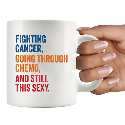 Fighting Cancer Going Through Chemo And Still This Sexy Ceramic Mug 11 oz White