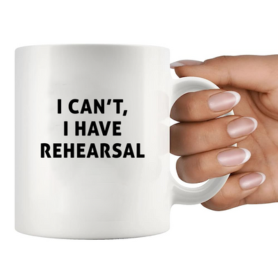 I Cant I Have Rehearsal Actor Ceramic Mug 11 oz White