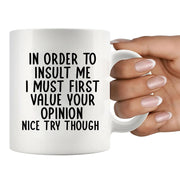 In Order To Insult Me I Must First Value Your Opinion Ceramic Mug 11 oz White - Panvola