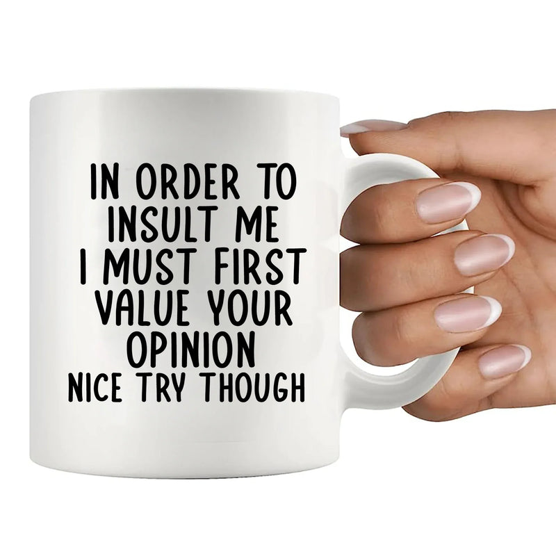 In Order To Insult Me I Must First Value Your Opinion Ceramic Mug 11 oz White - Panvola