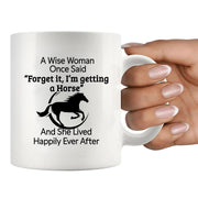 A Wise Woman Once Said Forget It, I’m Getting A Horse Ceramic Mug 11 oz White - Panvola