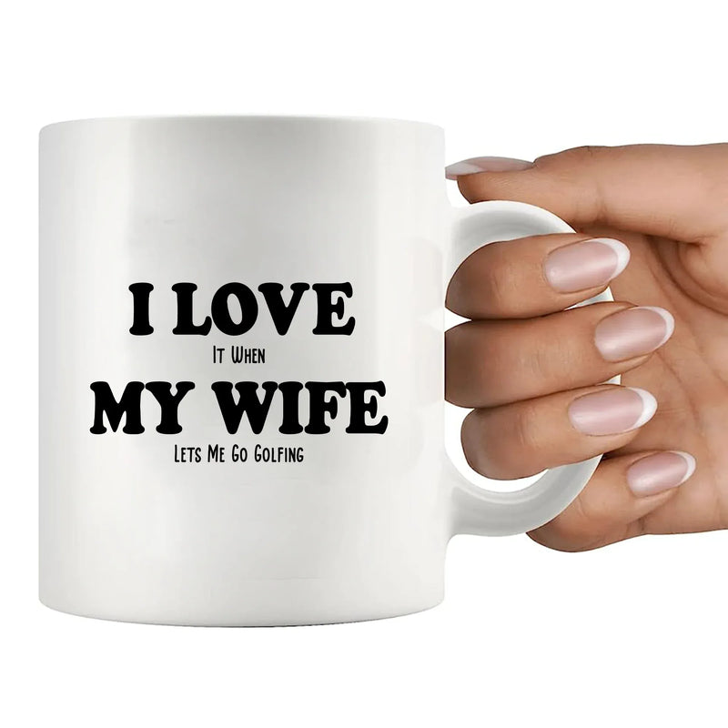 I Love It When My Wife Lets Me Go Golfing Ceramic Mug 11 oz White - Panvola