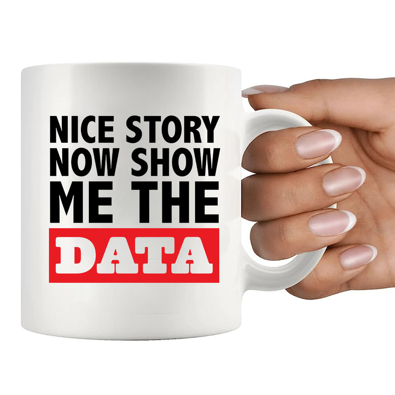 Nice Story Now Show Me The Data Ceramic Mug 11 oz White