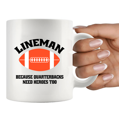 Lineman Because Quarterbacks Need Heroes Too Ceramic Mug 11 oz White