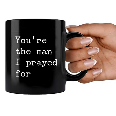 You're The Man I Prayed For Ceramic Mug 11 oz Black