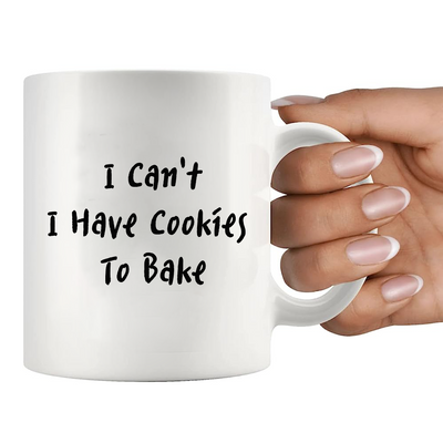 I Can't I Have Cookies To Bake Ceramic Mug 11 oz White