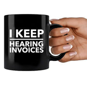 I Keep Hearing Invoices Ceramic Mug 11 oz Black - Panvola