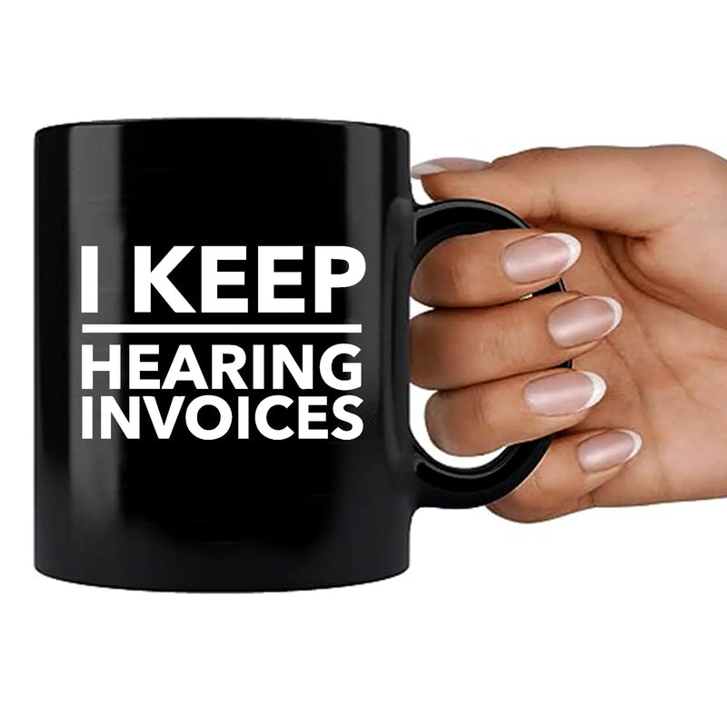 I Keep Hearing Invoices Ceramic Mug 11 oz Black - Panvola