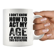 I Don't Know How To Act My Age Ceramic Mug 11 oz White - Panvola