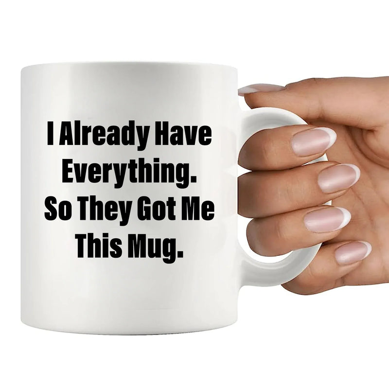 I Already Have Everything So They Got Me This Mug 11 oz White - Panvola