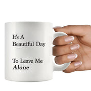 It's A Beautiful Day To Leave Me Alone Ceramic Mug 11 oz White - Panvola