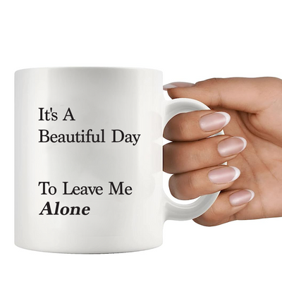 It's A Beautiful Day To Leave Me Alone Ceramic Mug 11 oz White