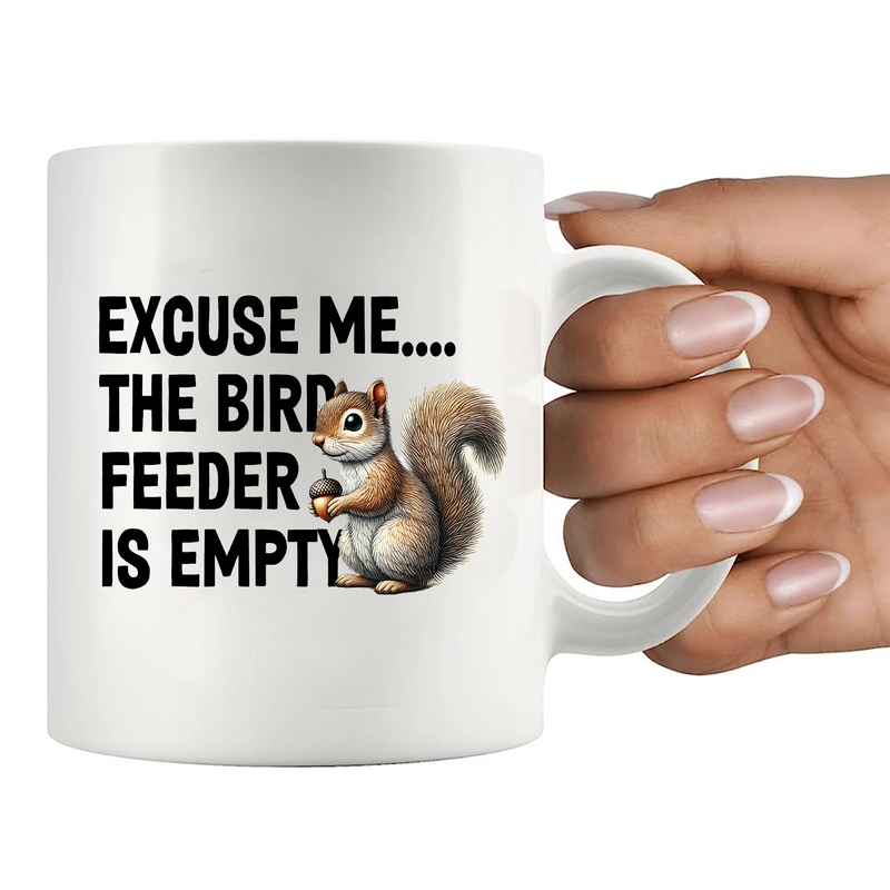 Excuse Me The Bird Feeder is Empty Ceramic Mug 11 oz White