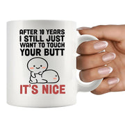 After 10 Years I Still Want To Touch Your Butt Ceramic Mug 11 oz White - Panvola