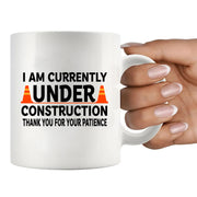 I am Currently Under Construction Thank You For Your Patience Ceramic Mug 11 oz White - Panvola
