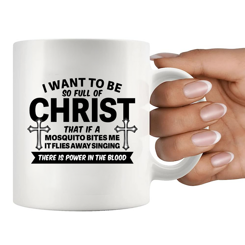 I Want To Be So Full Of Christ Ceramic Mug 11 oz White