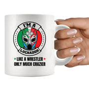 I'm A Luchador Like A Wrestler Only Much Crazier Ceramic Mug 11 oz White - Panvola