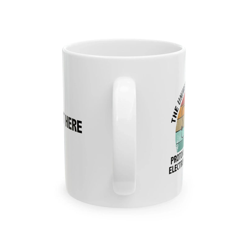 Personalized Universe Is Made Of Protons Neutrons Electrons Morons Ceramic Mug 11 oz White - Panvola