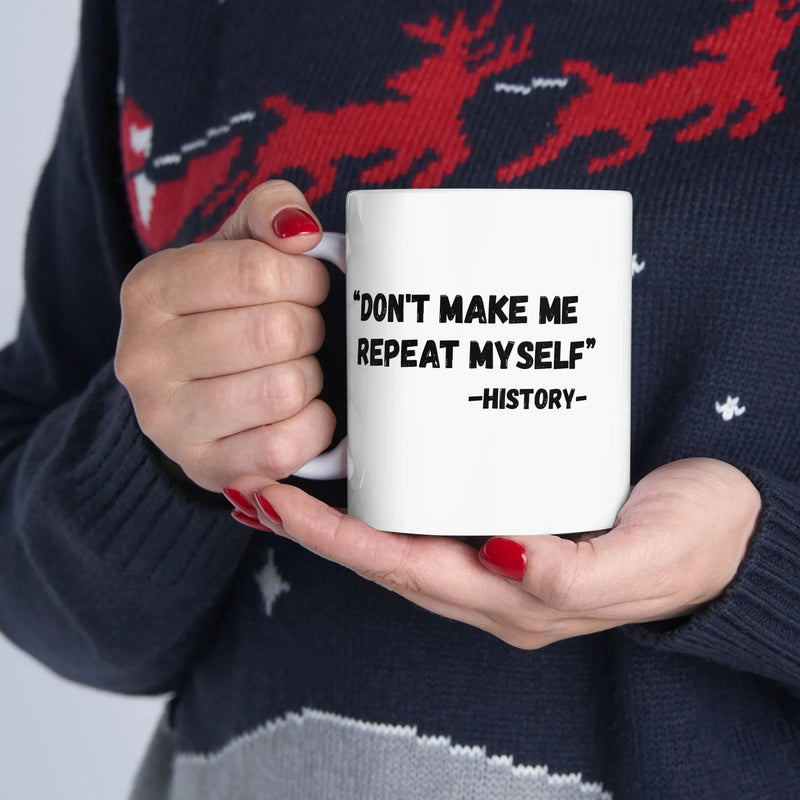 Personalized Don't Make Me Repeat Myself History Customized Ceramic Mug 11 oz White - Panvola