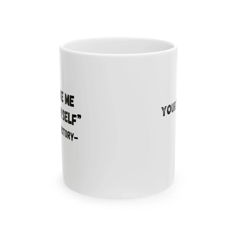Personalized Don't Make Me Repeat Myself History Customized Ceramic Mug 11 oz White - Panvola