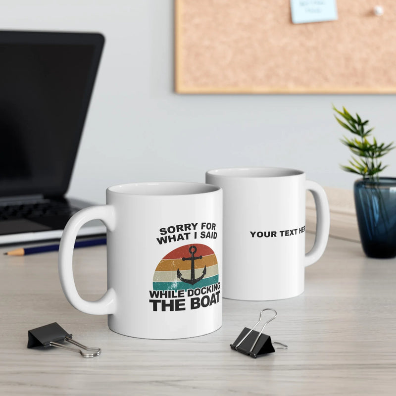 Personalized Sorry For What I Said While Docking The Boat Ceramic Mug 11 oz White - Panvola