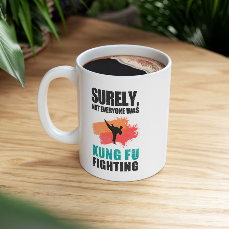 Personalized Surely Not Everyone Was Kung Fu Fighting Customized Ceramic Mug 11 oz White