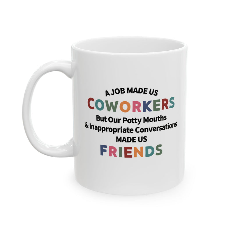 Personalized A Job Made Us Coworkers But Our Potty Mouths And Inappropriate Conversations Made Us Friends Customized Ceramic Mug 11 oz White
