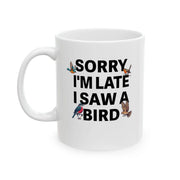 Personalized Sorry I'm Late I Saw A Bird Customized Ceramic Mug 11 oz White - Panvola